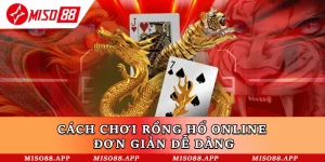 Hướng Dẫn Cách Chơi Rồng Hổ Miso88 Hiệu Quả Từ Cao Thủ