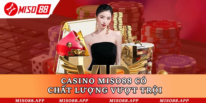 Casino Miso88 có chất lượng vượt trội