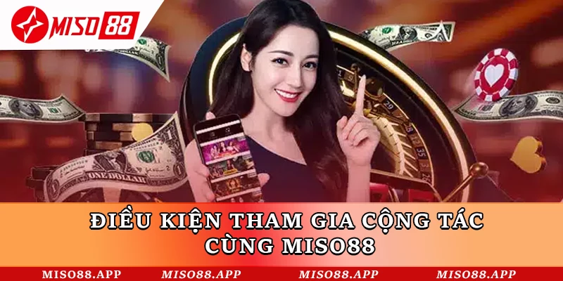 Điều kiện tham gia cộng tác cùng Miso88