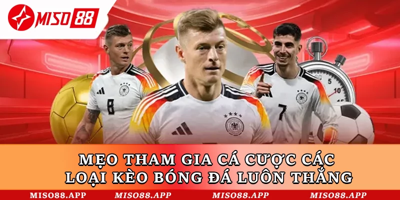 Mẹo tham gia cá cược các loại kèo bóng đá luôn thắng